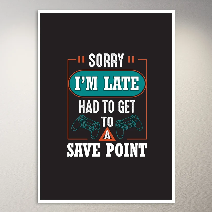 Sorry I'm late I had to save a checkpoint | Gaming Poster
