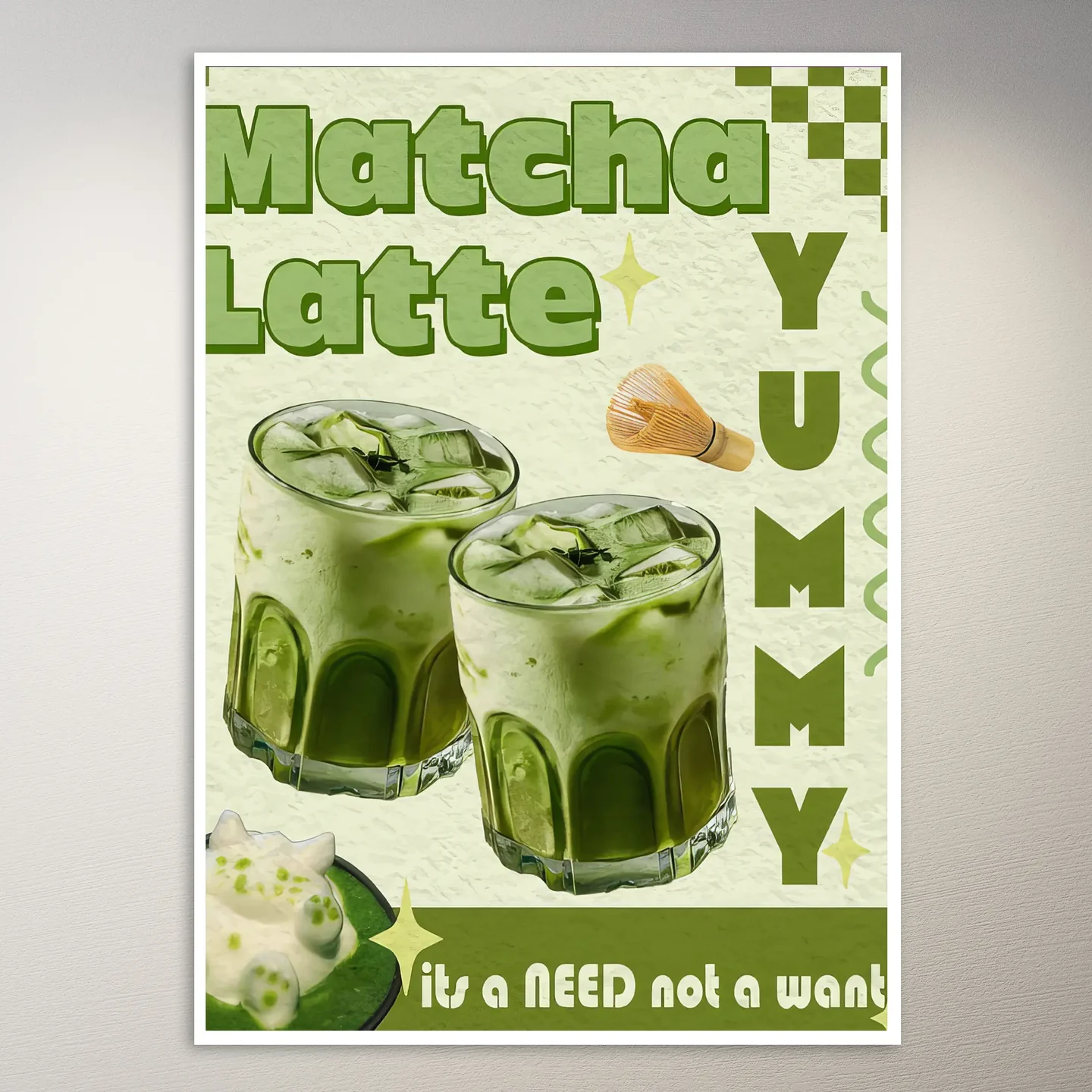 Yummy Matcha Latte A Need, Not a Want Poster