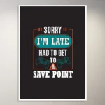 Sorry I'm late I had to save a checkpoint | Gaming Poster